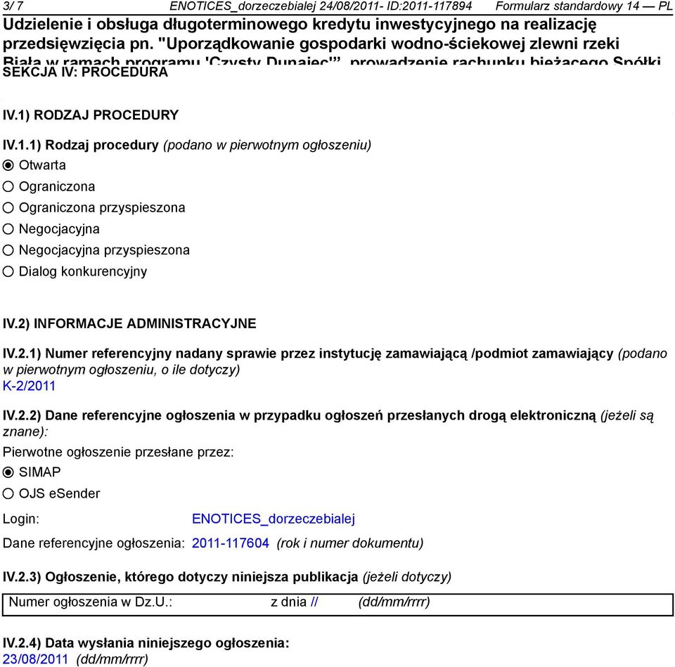 2) INFORMACJE ADMINISTRACYJNE IV.2.1) Numer referencyjny nadany sprawie przez instytucję zamawiającą /podmiot zamawiający (podano w pierwotnym ogłoszeniu, o ile dotyczy) K-2/2011 IV.2.2) Dane