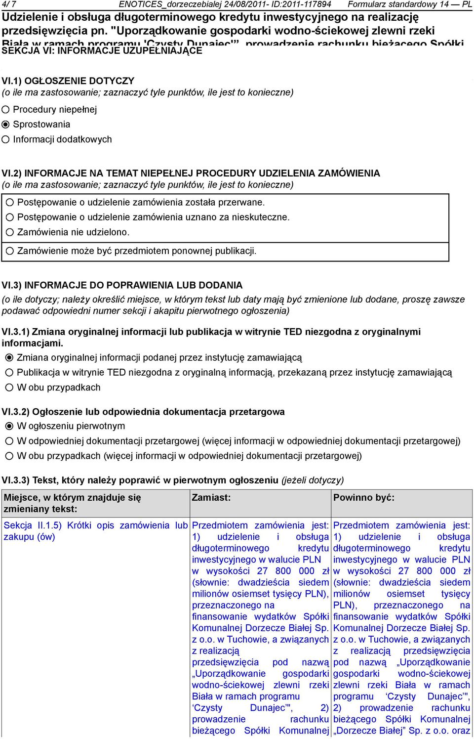 2) INFORMACJE NA TEMAT NIEPEŁNEJ PROCEDURY UDZIELENIA ZAMÓWIENIA (o ile ma zastosowanie; zaznaczyć tyle punktów, ile jest to konieczne) Postępowanie o udzielenie zamówienia została przerwane.