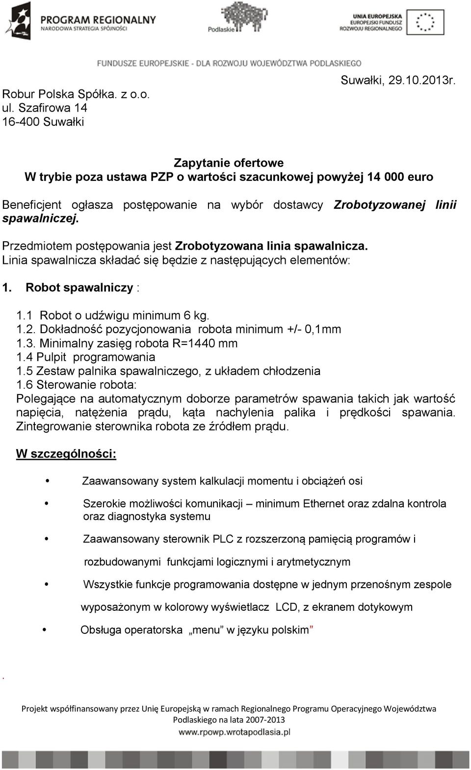 Przedmiotem postępowania jest Zrobotyzowana linia spawalnicza. Linia spawalnicza składać się będzie z następujących elementów: 1. Robot spawalniczy : 1.1 Robot o udźwigu minimum 6 kg. 1.2.