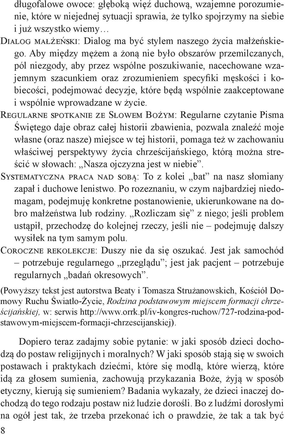 Aby między mężem a żoną nie było obszarów przemilczanych, pól niezgody, aby przez wspólne poszukiwanie, nacechowane wzajemnym szacunkiem oraz zrozumieniem specyfiki męskości i kobiecości, podejmować