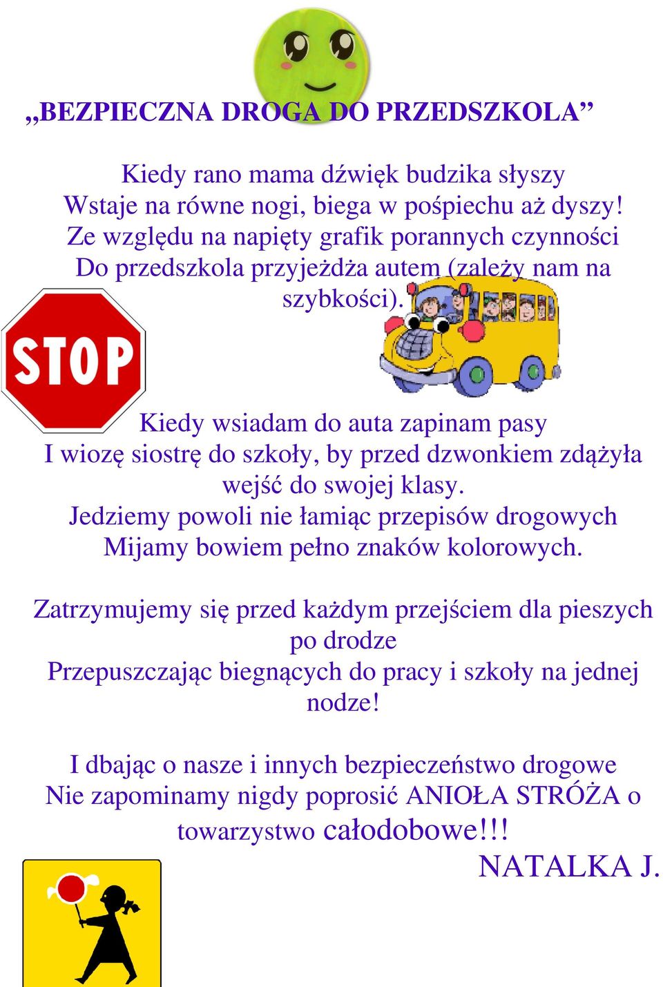 Kiedy wsiadam do auta zapinam pasy I wiozę siostrę ę do szkoły, by przed dzwonkiem zdążyła wejść do swojej klasy.