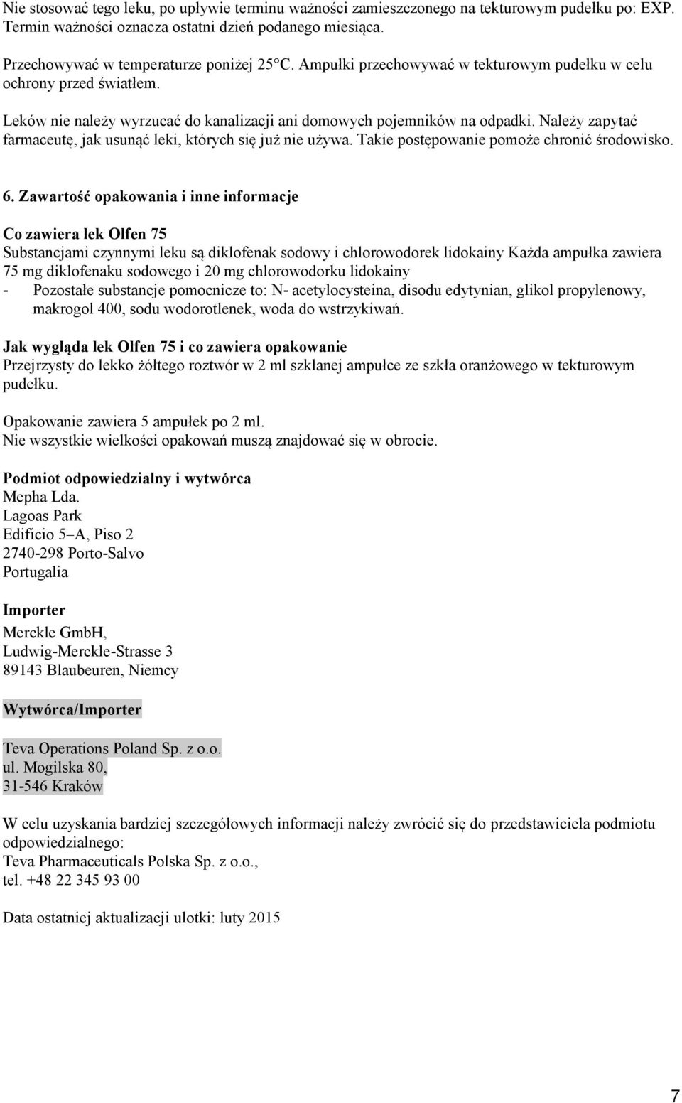 Należy zapytać farmaceutę, jak usunąć leki, których się już nie używa. Takie postępowanie pomoże chronić środowisko. 6.