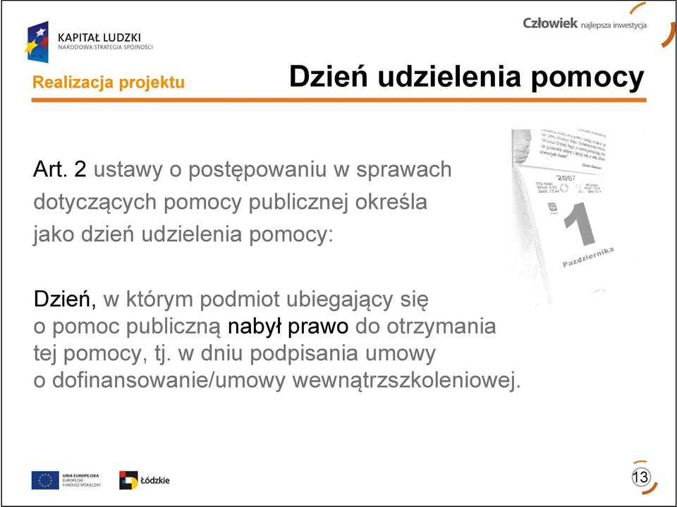 dzień udzielenia pomocy: Dzień, w którym podmiot ubiegający się o pomoc