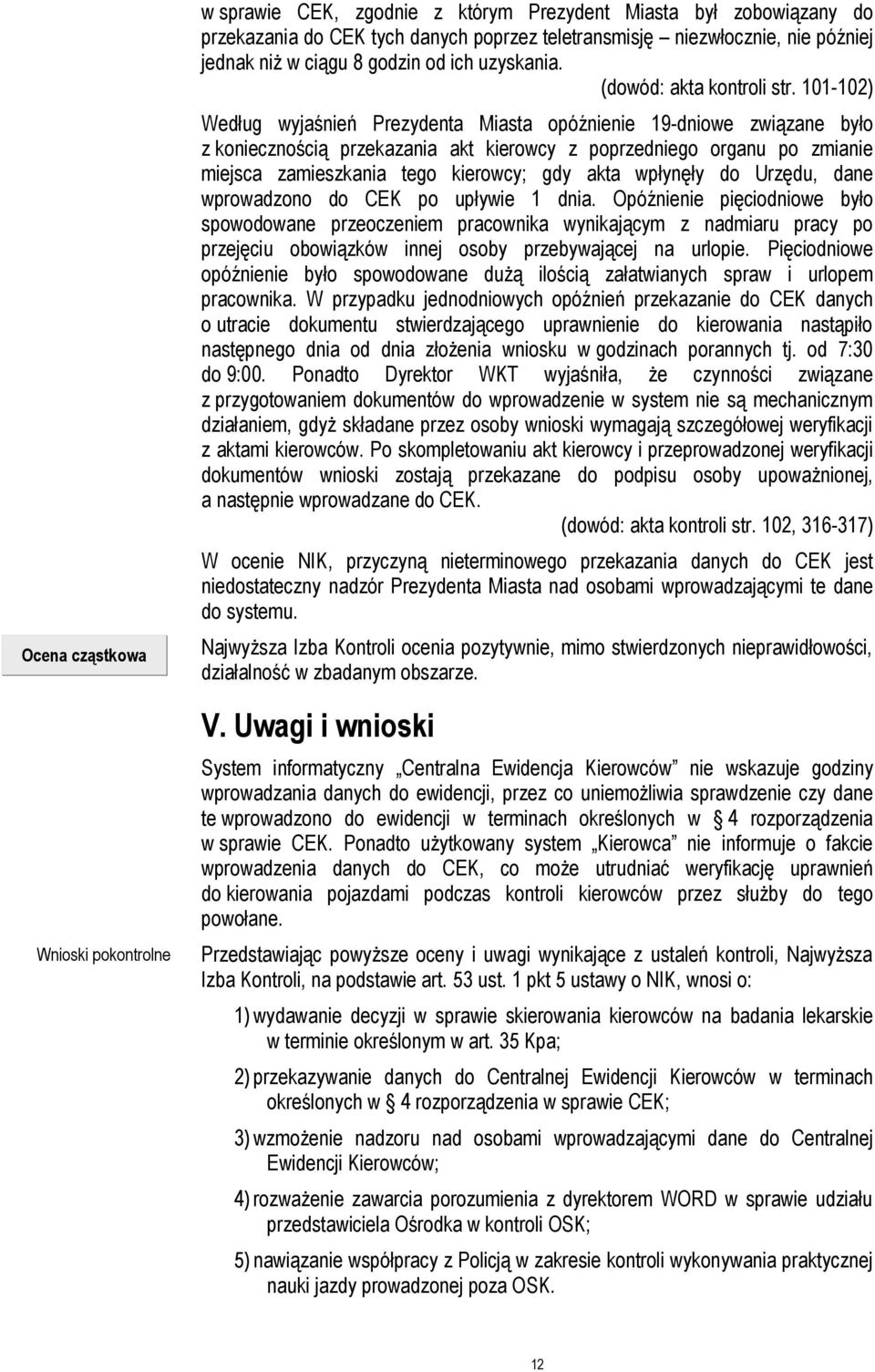 101-102) Według wyjaśnień Prezydenta Miasta opóźnienie 19-dniowe związane było z koniecznością przekazania akt kierowcy z poprzedniego organu po zmianie miejsca zamieszkania tego kierowcy; gdy akta