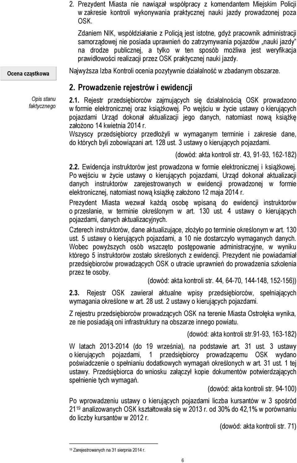 możliwa jest weryfikacja prawidłowości realizacji przez OSK praktycznej nauki jazdy. Najwyższa Izba Kontroli ocenia pozytywnie działalność w zbadanym obszarze. 2. Prowadzenie rejestrów i ewidencji 2.