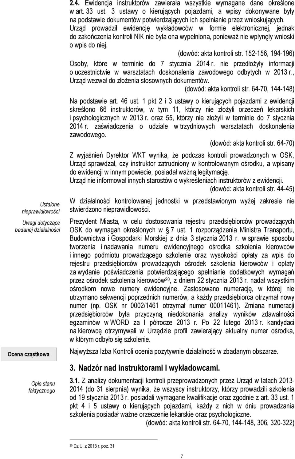 Urząd prowadził ewidencję wykładowców w formie elektronicznej, jednak do zakończenia kontroli NIK nie była ona wypełniona, ponieważ nie wpłynęły wnioski o wpis do niej. (dowód: akta kontroli str.