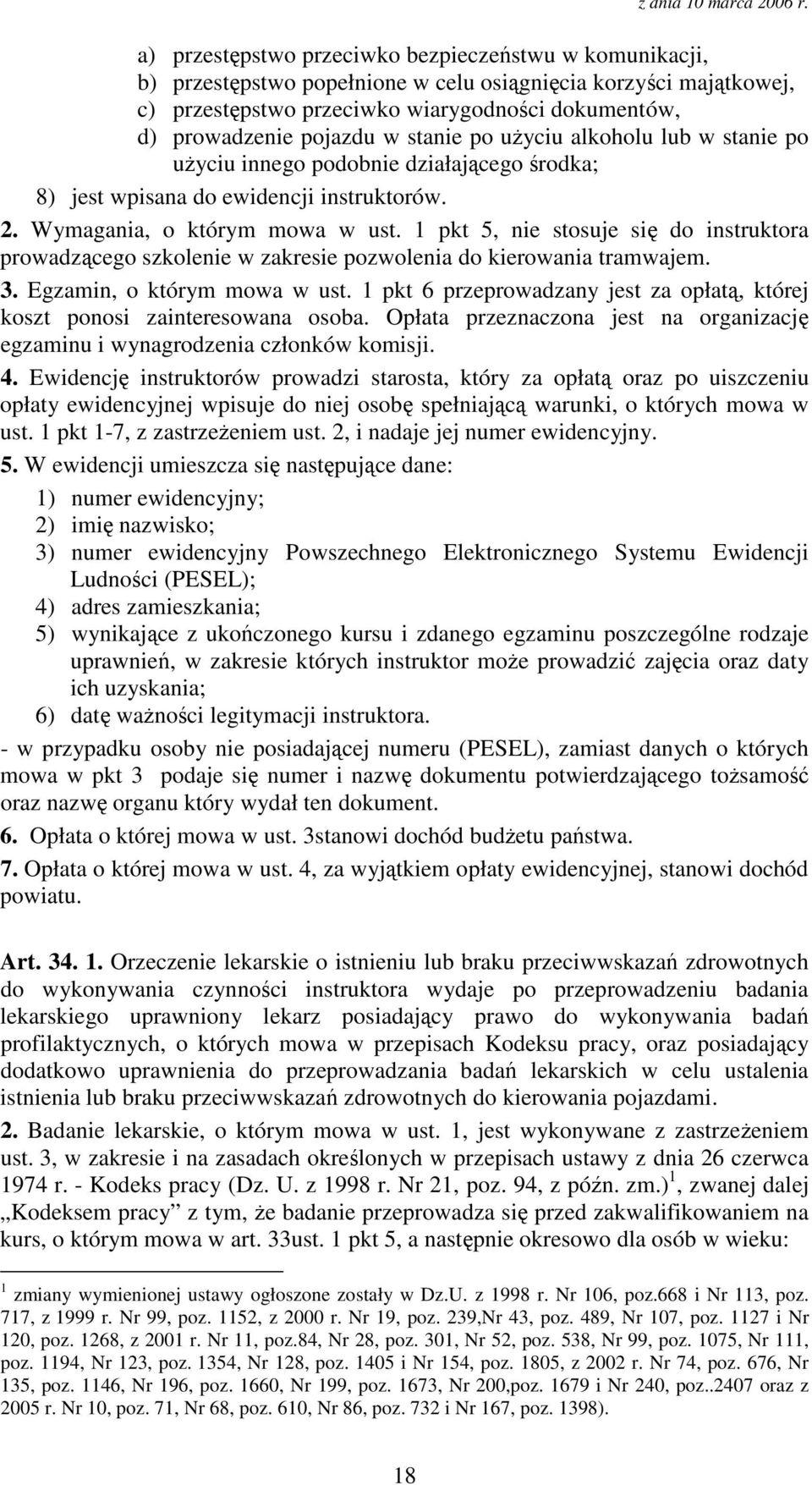 1 pkt 5, nie stosuje si do instruktora prowadzcego szkolenie w zakresie pozwolenia do kierowania tramwajem. 3. Egzamin, o którym mowa w ust.