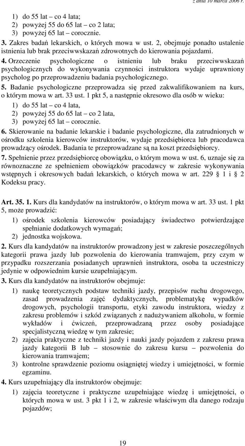 Orzeczenie psychologiczne o istnieniu lub braku przeciwwskaza psychologicznych do wykonywania czynnoci instruktora wydaje uprawniony psycholog po przeprowadzeniu badania psychologicznego. 5.