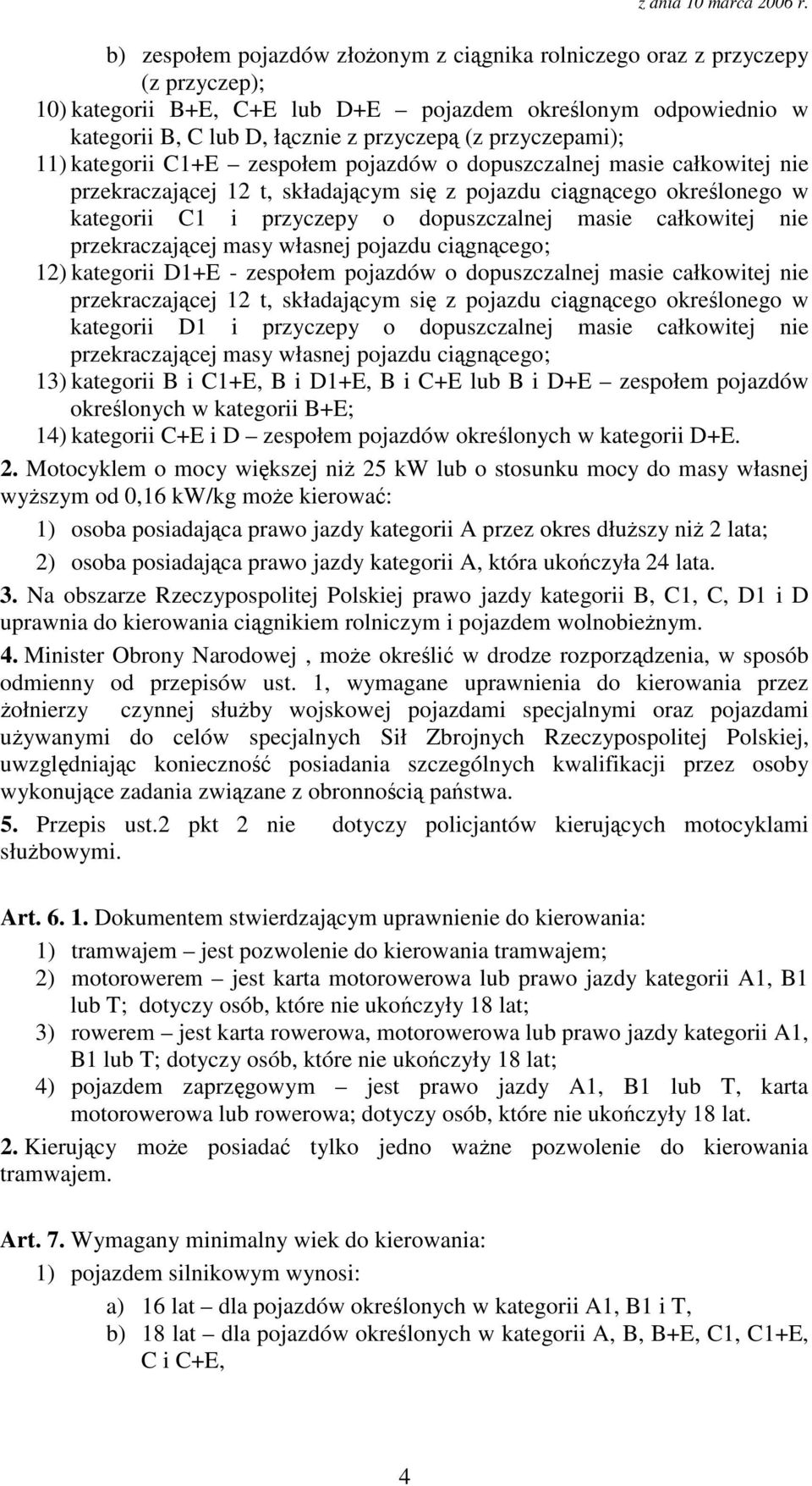 masie całkowitej nie przekraczajcej masy własnej pojazdu cigncego; 12) kategorii D1+E - zespołem pojazdów o dopuszczalnej masie całkowitej nie przekraczajcej 12 t, składajcym si z pojazdu cigncego