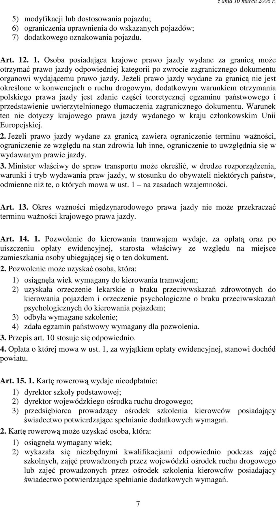 Jeeli prawo jazdy wydane za granic nie jest okrelone w konwencjach o ruchu drogowym, dodatkowym warunkiem otrzymania polskiego prawa jazdy jest zdanie czci teoretycznej egzaminu pastwowego i