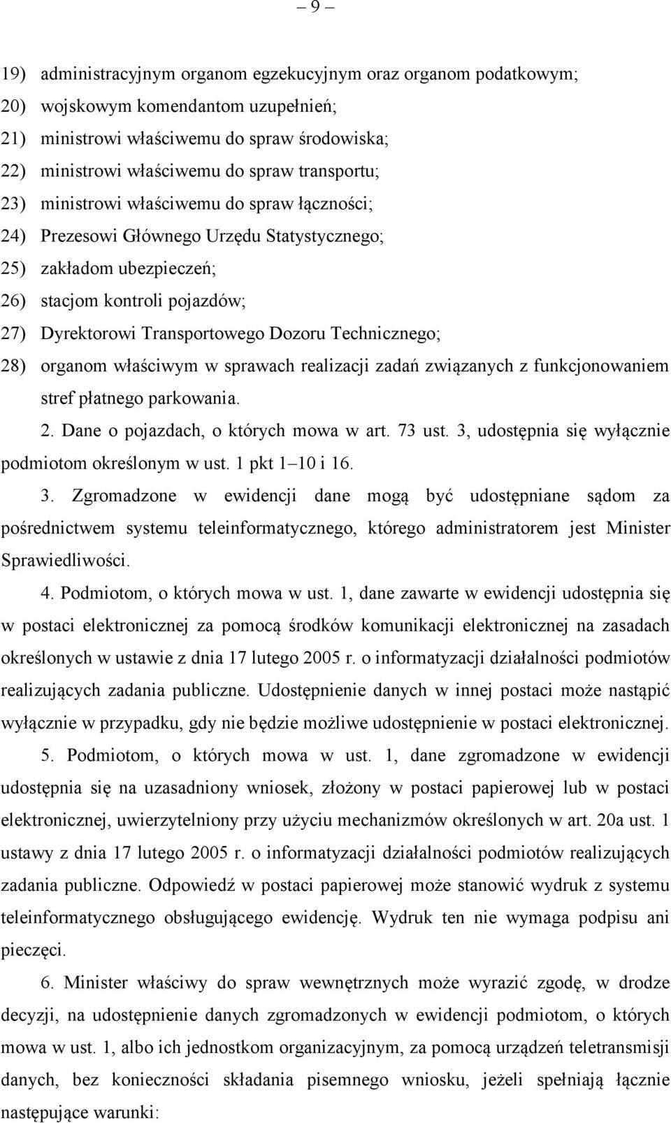 Technicznego; 28) organom właściwym w sprawach realizacji zadań związanych z funkcjonowaniem stref płatnego parkowania. 2. Dane o pojazdach, o których mowa w art. 73 ust.