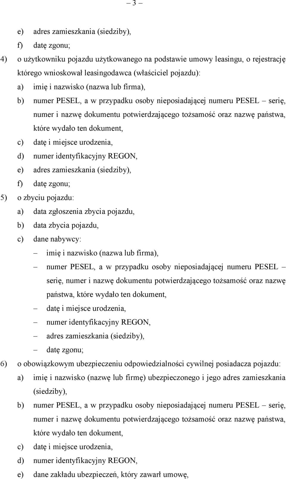 c) datę i miejsce urodzenia, d) numer identyfikacyjny REGON, e) adres zamieszkania (siedziby), f) datę zgonu; 5) o zbyciu pojazdu: a) data zgłoszenia zbycia pojazdu, b) data zbycia pojazdu, c) dane