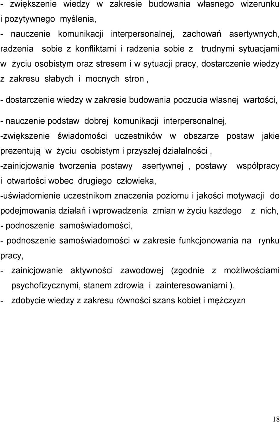 nauczenie podstaw dobrej komunikacji interpersonalnej, -zwiększenie świadomości uczestników w obszarze postaw jakie prezentują w życiu osobistym i przyszłej działalności, -zainicjowanie tworzenia