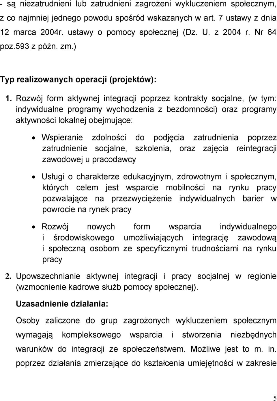 Rozwój form aktywnej integracji poprzez kontrakty socjalne, (w tym: indywidualne programy wychodzenia z bezdomności) oraz programy aktywności lokalnej obejmujące: Wspieranie zdolności do podjęcia