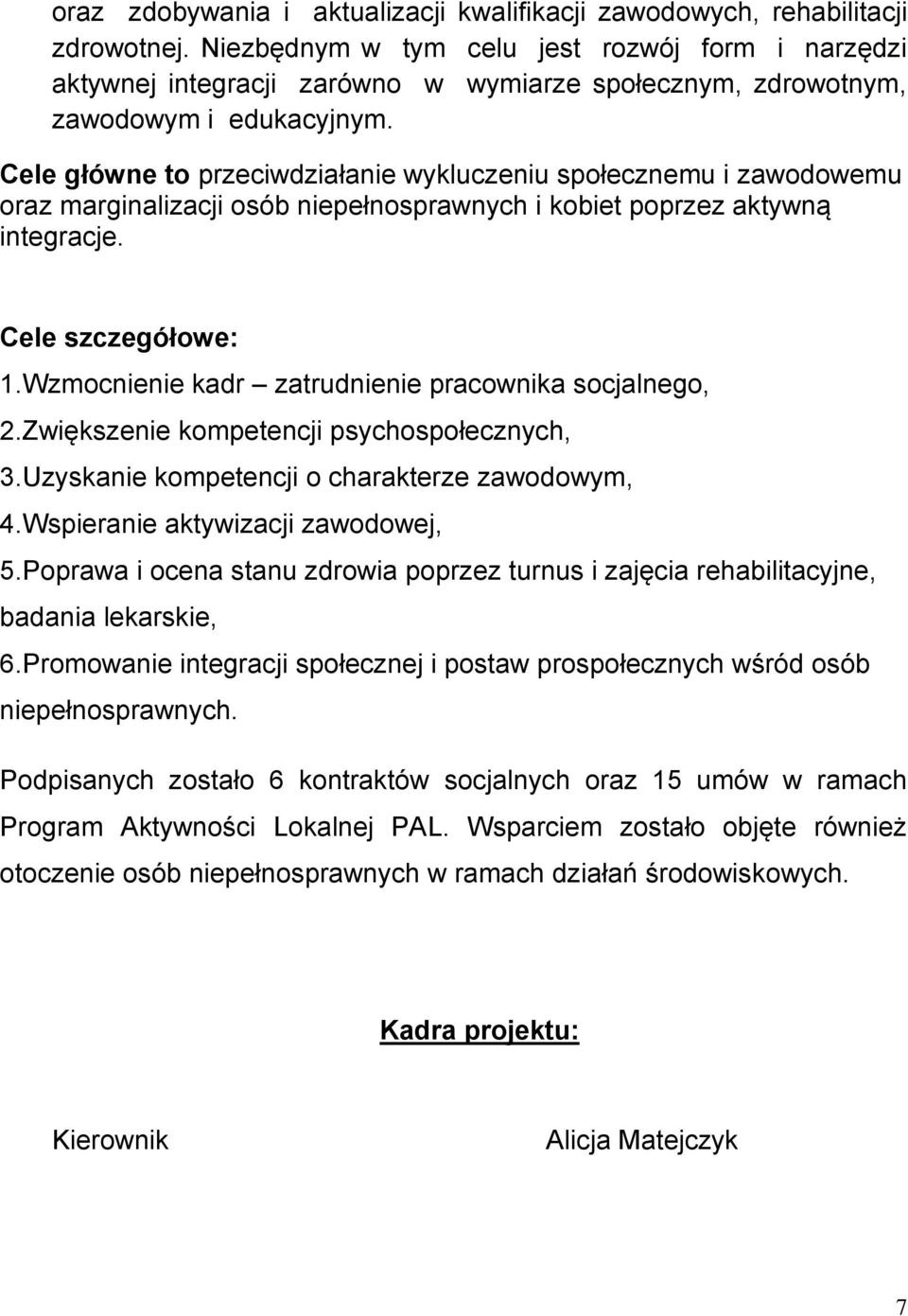 Cele główne to przeciwdziałanie wykluczeniu społecznemu i zawodowemu oraz marginalizacji osób niepełnosprawnych i kobiet poprzez aktywną integracje. Cele szczegółowe: 1.