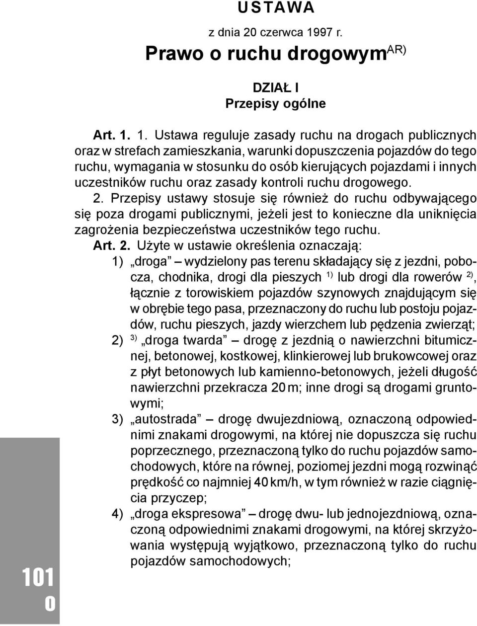 1. Ustawa reguluje zasady ruchu na drgach publicznych raz w strefach zamieszkania, warunki dpuszczenia pjazdów d teg ruchu, wymagania w stsunku d sób kierujących pjazdami i innych uczestników ruchu