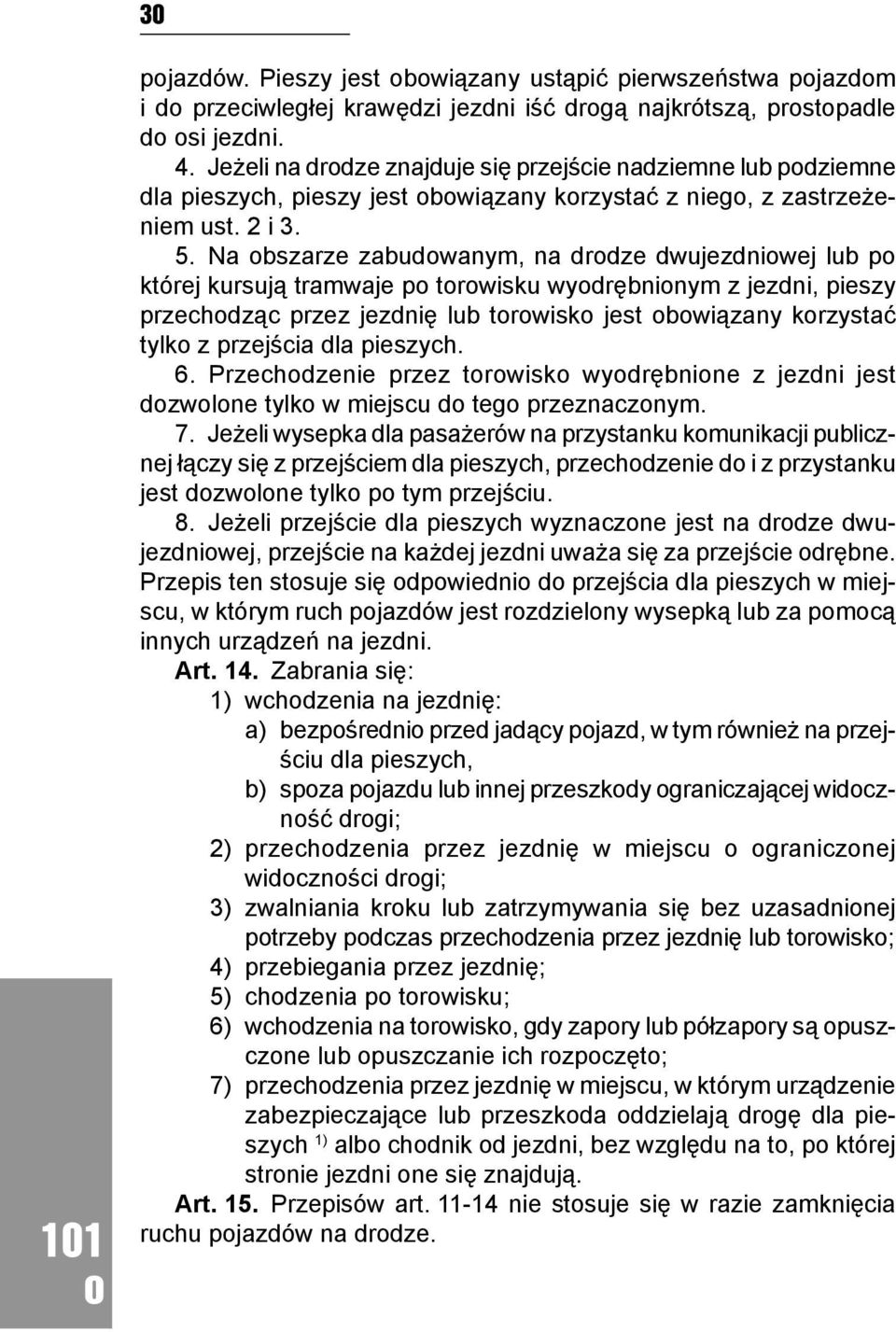 Na bszarze zabudwanym, na drdze dwujezdniwej lub p której kursują tramwaje p trwisku wydrębninym z jezdni, pieszy przechdząc przez jezdnię lub trwisk jest bwiązany krzystać tylk z przejścia dla