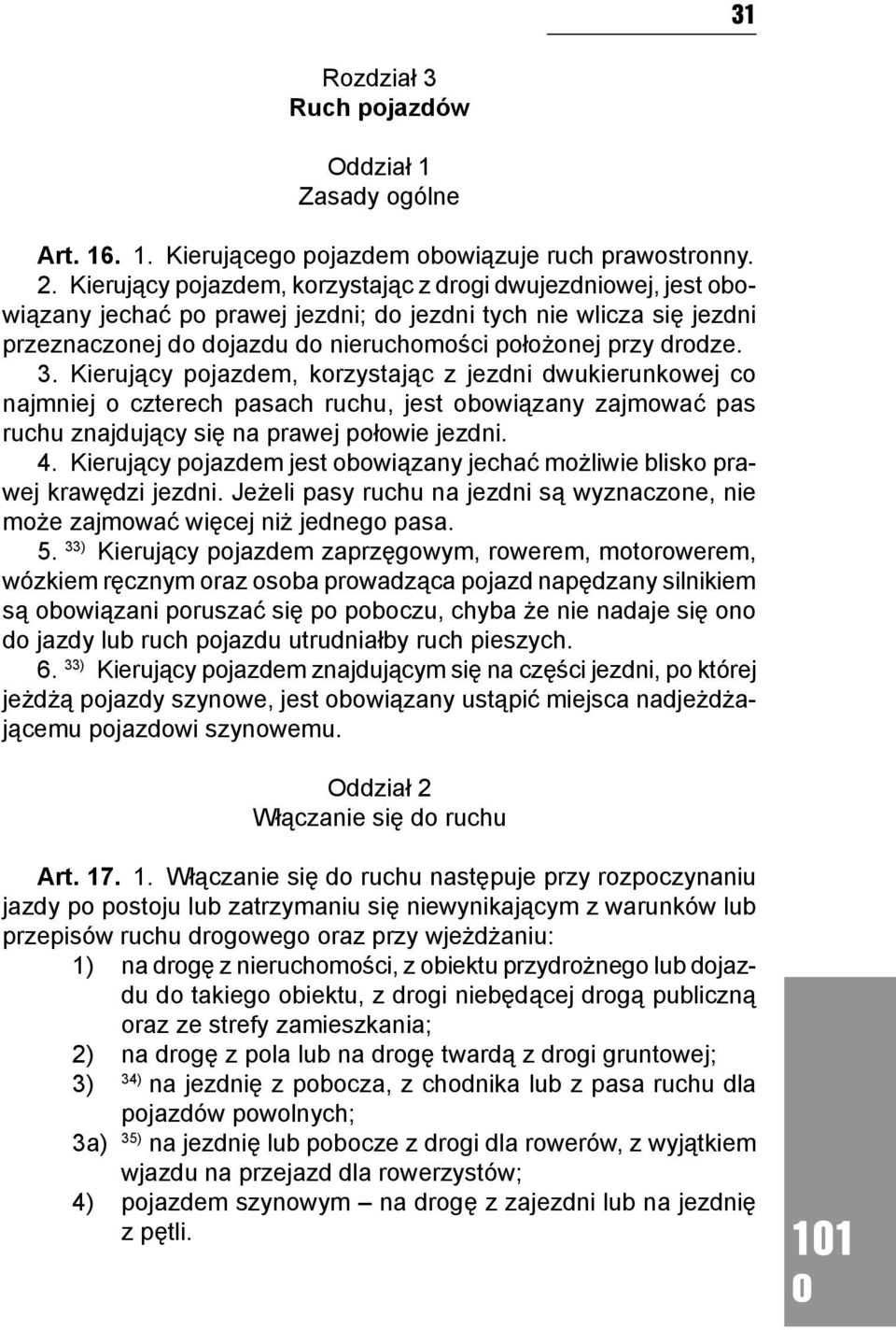 Kierujący pjazdem, krzystając z jezdni dwukierunkwej c najmniej czterech pasach ruchu, jest bwiązany zajmwać pas ruchu znajdujący się na prawej płwie jezdni. 4.