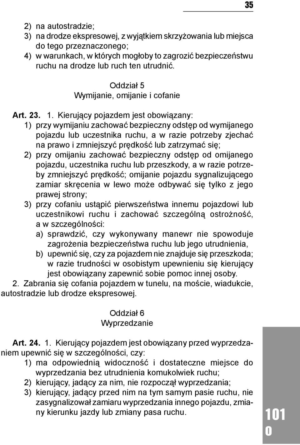 Kierujący pjazdem jest bwiązany: 1) przy wymijaniu zachwać bezpieczny dstęp d wymijaneg pjazdu lub uczestnika ruchu, a w razie ptrzeby zjechać na praw i zmniejszyć prędkść lub zatrzymać się; 2) przy