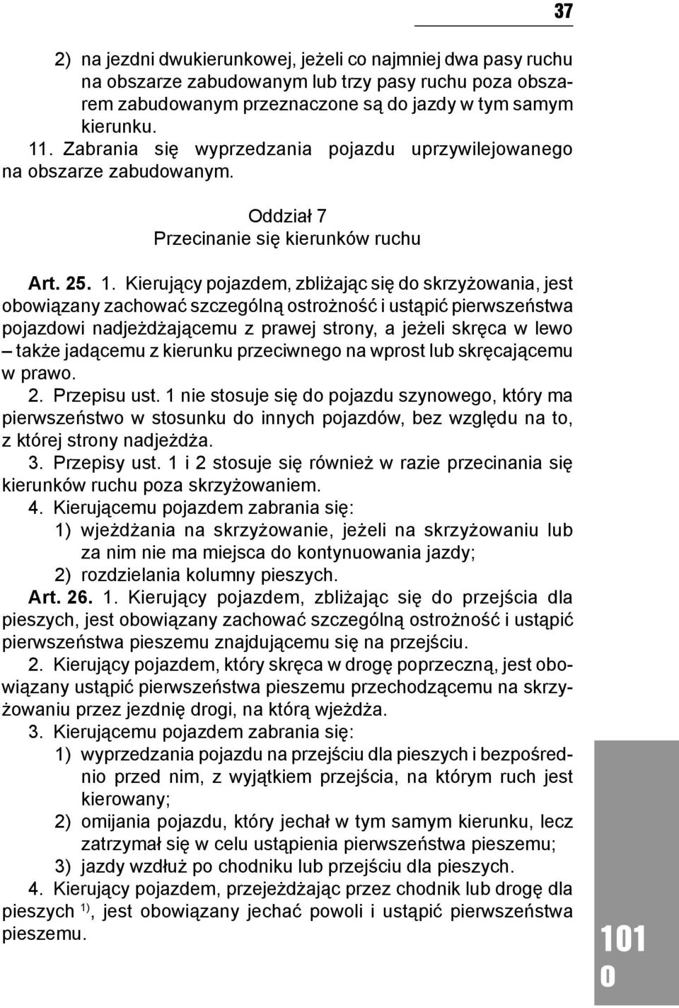 Kierujący pjazdem, zbliżając się d skrzyżwania, jest bwiązany zachwać szczególną strżnść i ustąpić pierwszeństwa pjazdwi nadjeżdżającemu z prawej strny, a jeżeli skręca w lew także jadącemu z