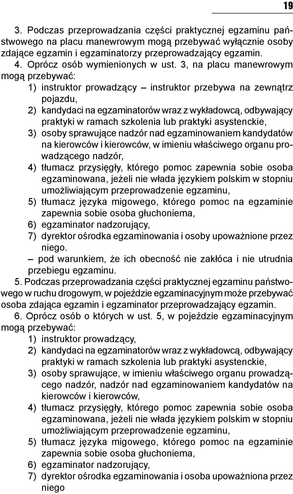 3, na placu manewrowym mogą przebywać: 1) instruktor prowadzący instruktor przebywa na zewnątrz pojazdu, 2) kandydaci na egzaminatorów wraz z wykładowcą, odbywający praktyki w ramach szkolenia lub