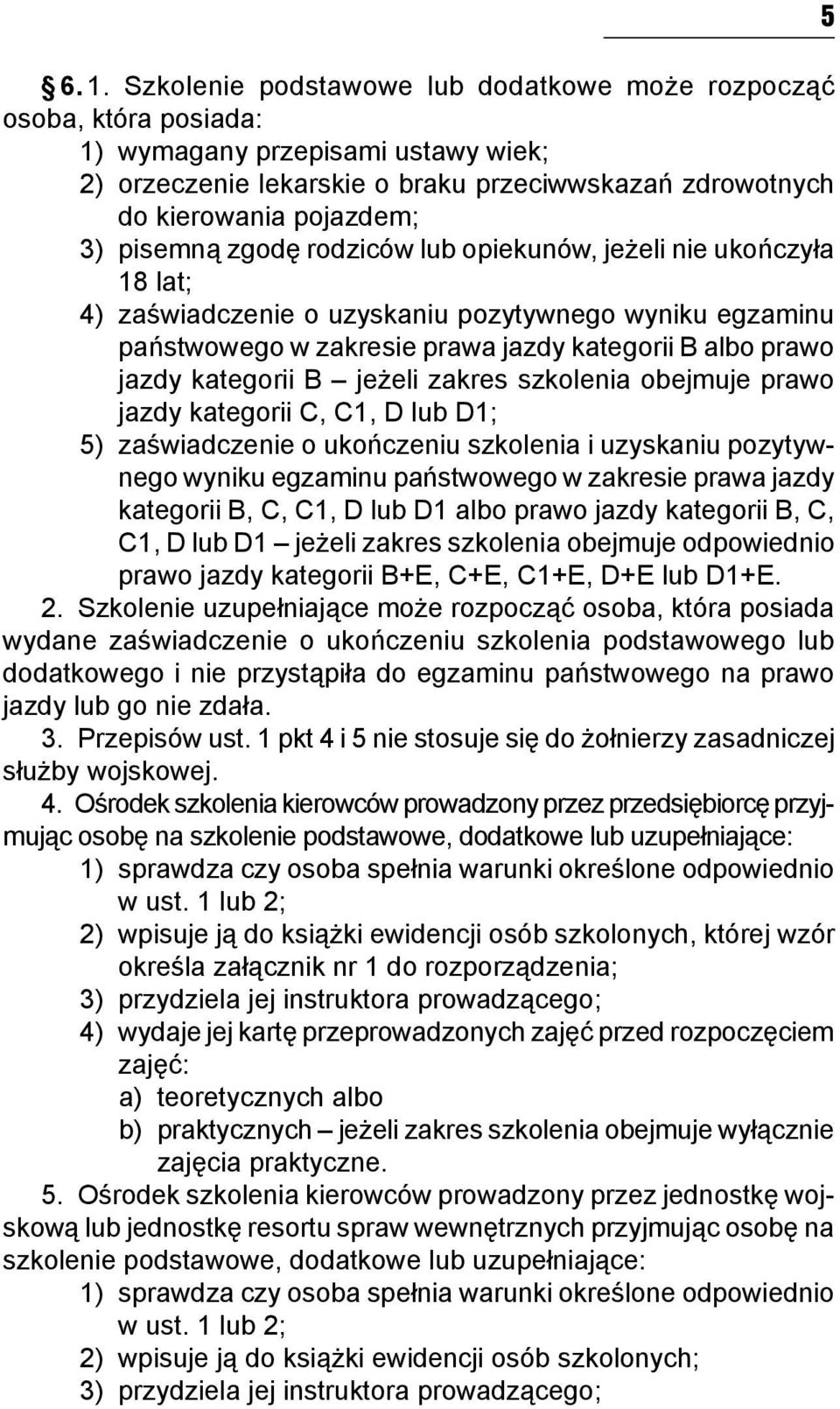 jeżeli zakres szkolenia obejmuje prawo jazdy kategorii C, C1, D lub D1; 5) zaświadczenie o ukończeniu szkolenia i uzyskaniu pozytywnego wyniku egzaminu państwowego w zakresie prawa jazdy kategorii B,