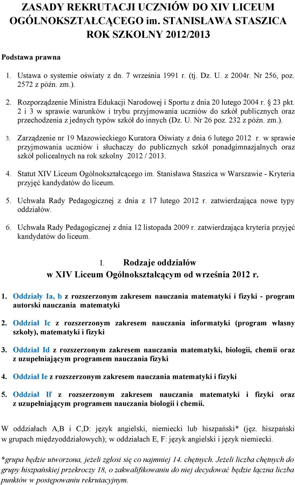 2 i 3 w sprawie warunków i trybu przyjmowania uczniów do szkół publicznych oraz przechodzenia z jednych typów szkół do innych (Dz. U. Nr 26 poz. 232 z późn. zm.). 3. Zarządzenie nr 19 Mazowieckiego Kuratora Oświaty z dnia 6 lutego 2012 r.