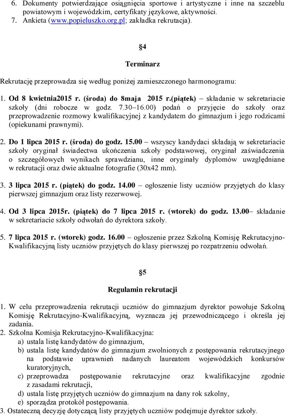 30 16.00) podań o przyjęcie do szkoły oraz przeprowadzenie rozmowy kwalifikacyjnej z kandydatem do gimnazjum i jego rodzicami (opiekunami prawnymi). 2. Do 1 lipca 2015 r. (środa) do godz. 15.