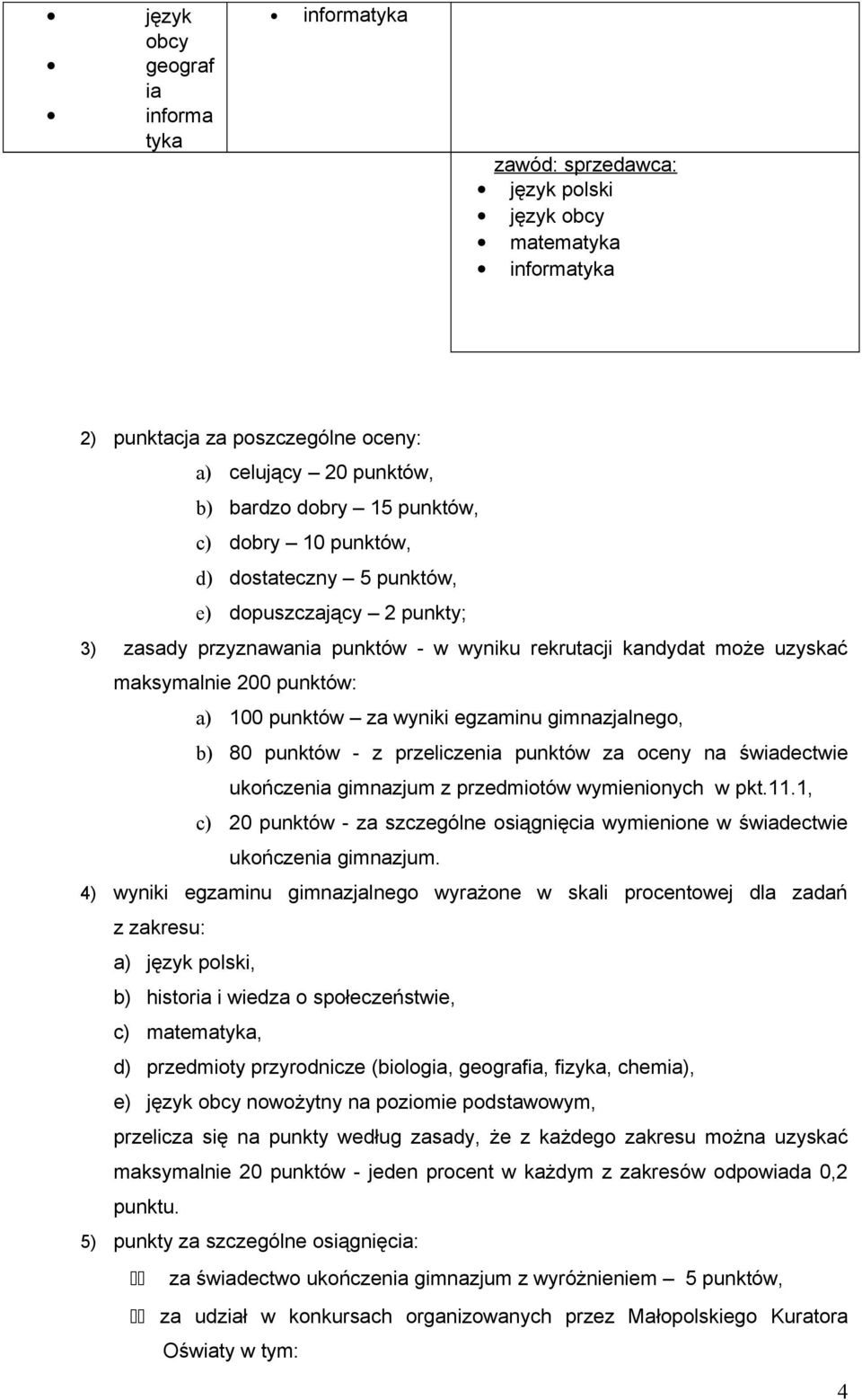 przeliczenia punktów za oceny na świadectwie ukończenia gimnazjum z przedmiotów wymienionych w pkt.11.1, c) 20 punktów - za szczególne osiągnięcia wymienione w świadectwie ukończenia gimnazjum.