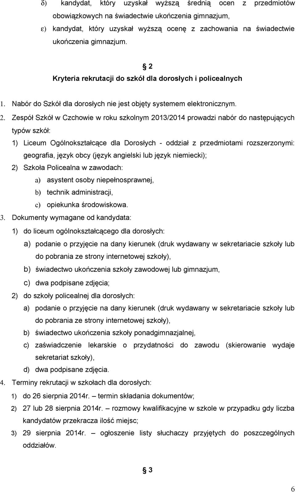 Kryteria rekrutacji do szkół dla dorosłych i policealnych 1. Nabór do Szkół dla dorosłych nie jest objęty systemem elektronicznym. 2.