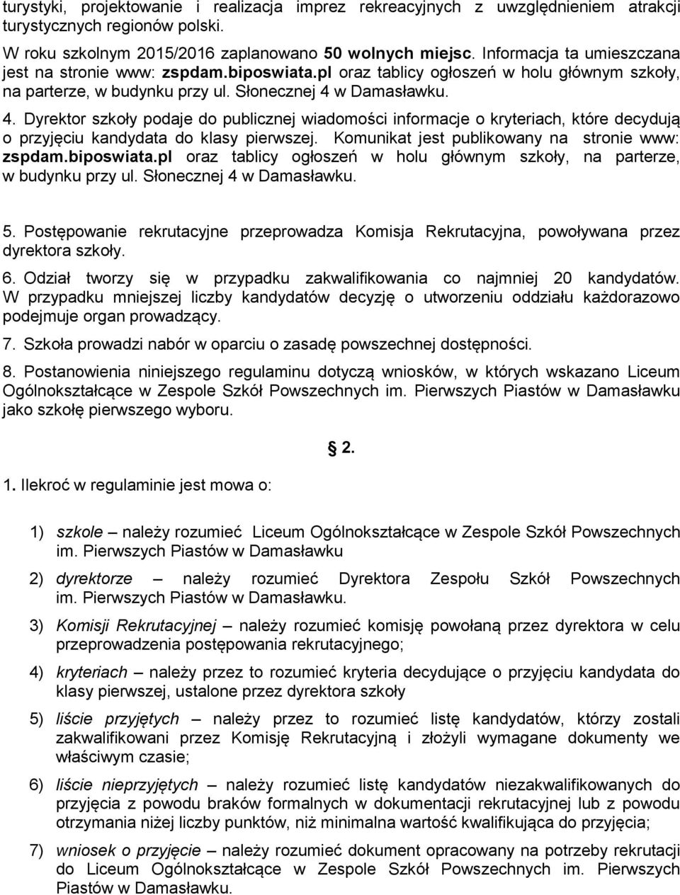 w Damasławku. 4. Dyrektor szkoły podaje do publicznej wiadomości informacje o kryteriach, które decydują o przyjęciu kandydata do klasy pierwszej. Komunikat jest publikowany na stronie www: zspdam.