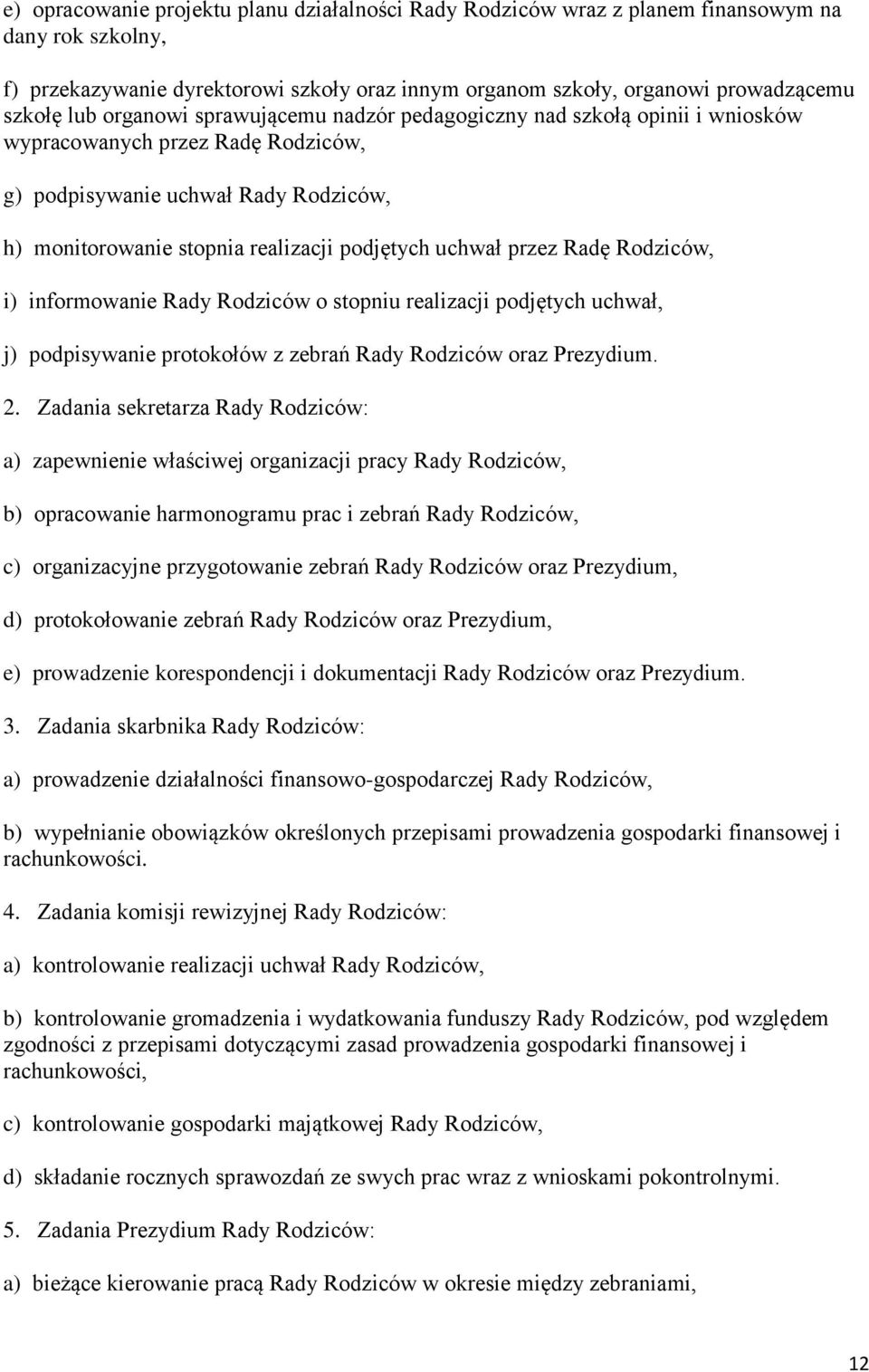 przez Radę Rodziców, i) informowanie Rady Rodziców o stopniu realizacji podjętych uchwał, j) podpisywanie protokołów z zebrań Rady Rodziców oraz Prezydium. 2.