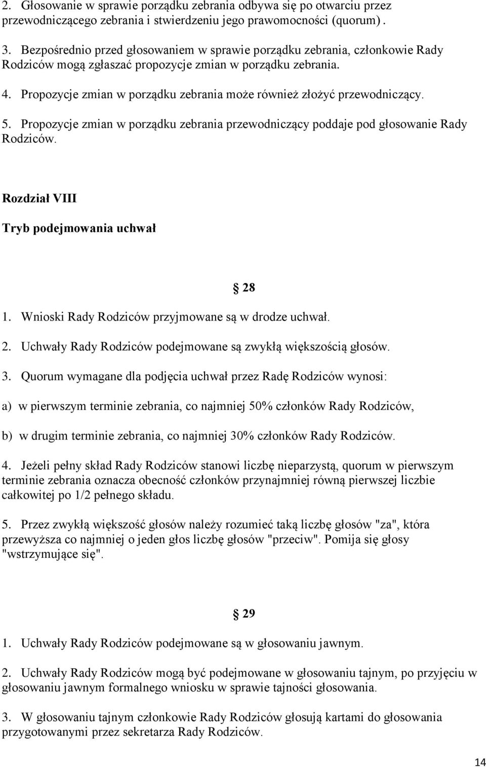 Propozycje zmian w porządku zebrania może również złożyć przewodniczący. 5. Propozycje zmian w porządku zebrania przewodniczący poddaje pod głosowanie Rady Rodziców.