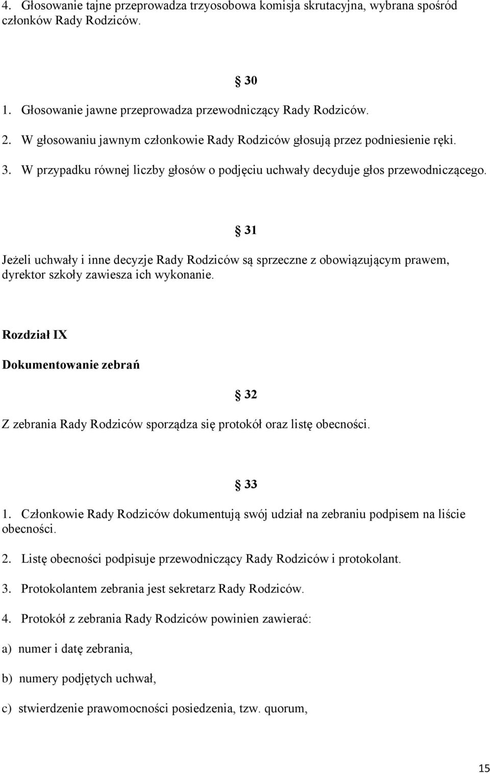 31 Jeżeli uchwały i inne decyzje Rady Rodziców są sprzeczne z obowiązującym prawem, dyrektor szkoły zawiesza ich wykonanie.