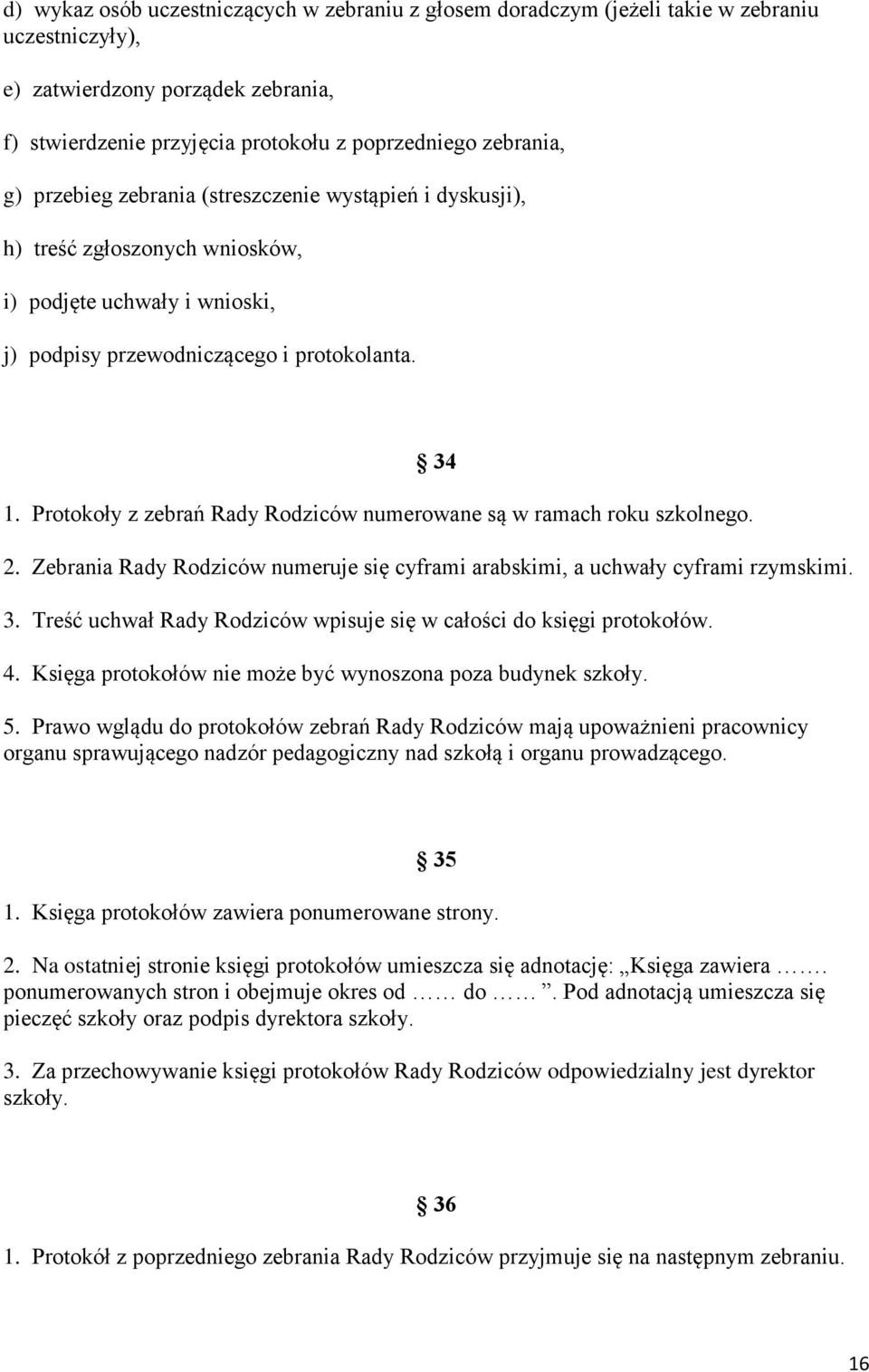 Protokoły z zebrań Rady Rodziców numerowane są w ramach roku szkolnego. 2. Zebrania Rady Rodziców numeruje się cyframi arabskimi, a uchwały cyframi rzymskimi. 3.