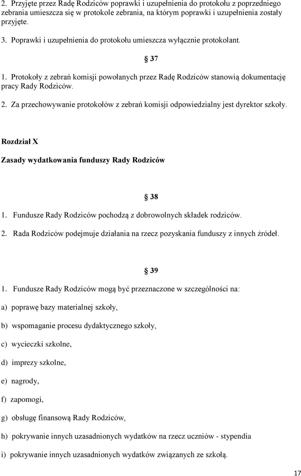 Za przechowywanie protokołów z zebrań komisji odpowiedzialny jest dyrektor szkoły. Rozdział X Zasady wydatkowania funduszy Rady Rodziców 38 1.