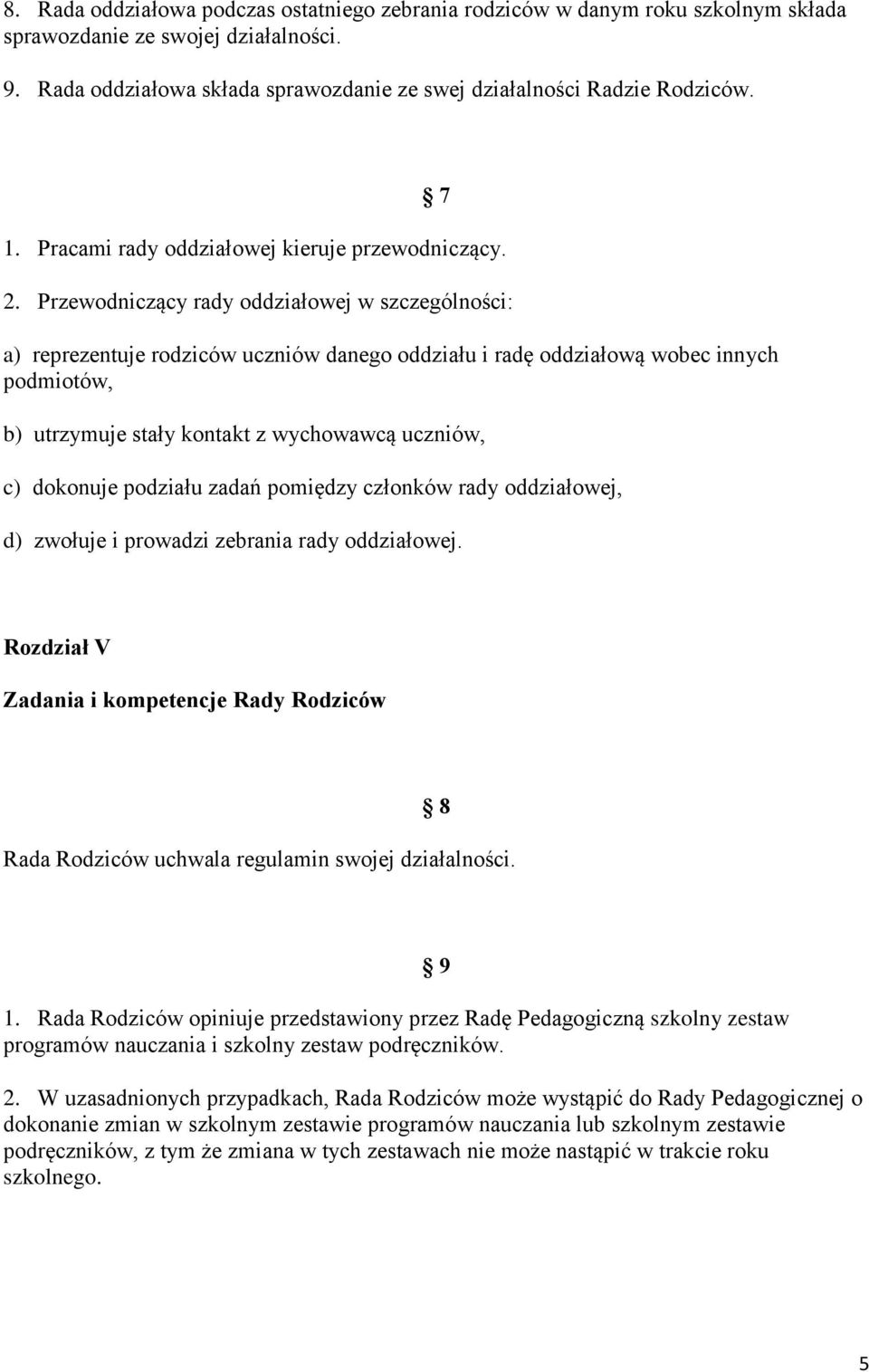 Przewodniczący rady oddziałowej w szczególności: a) reprezentuje rodziców uczniów danego oddziału i radę oddziałową wobec innych podmiotów, b) utrzymuje stały kontakt z wychowawcą uczniów, c)