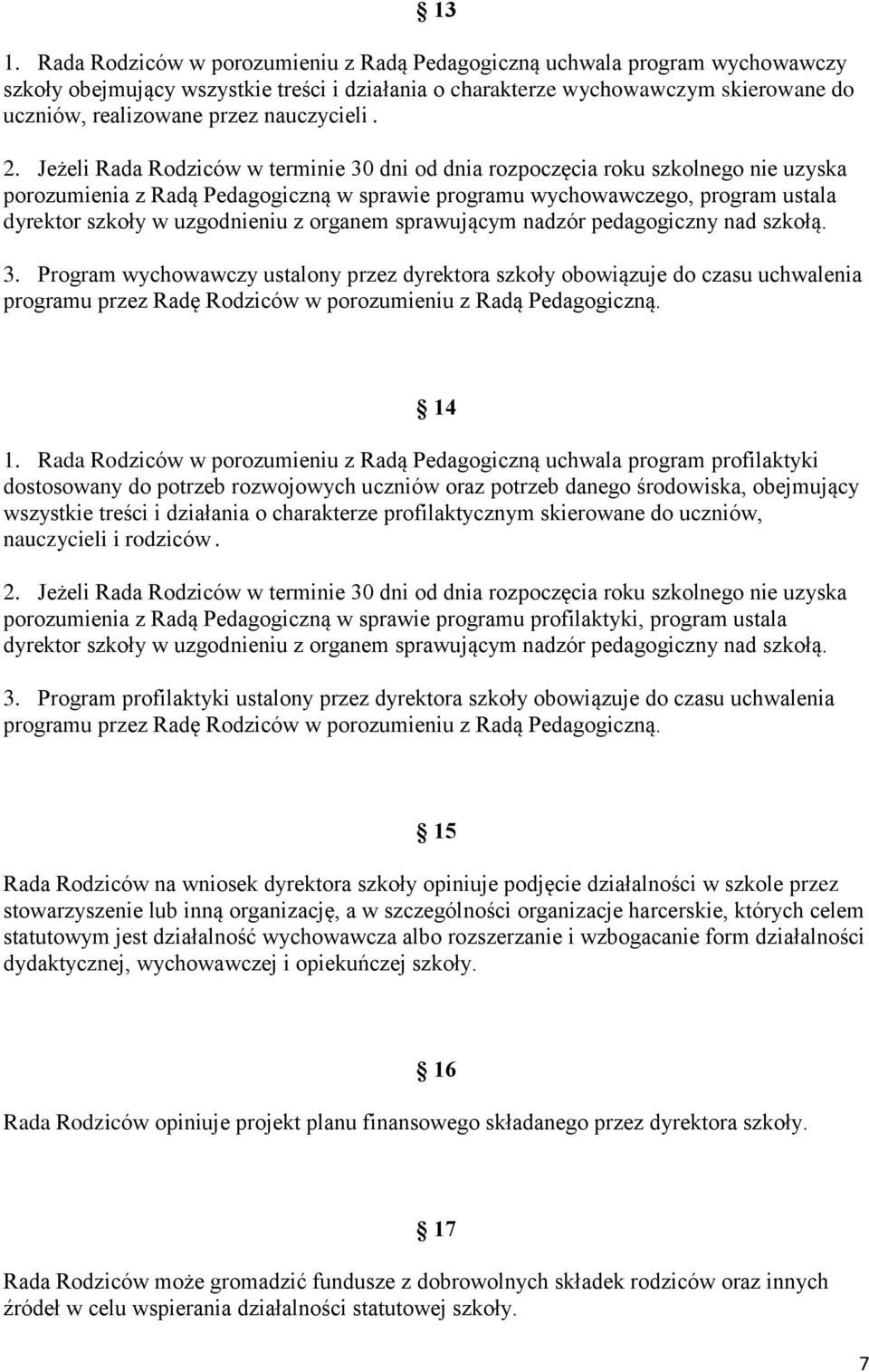 Jeżeli Rada Rodziców w terminie 30 dni od dnia rozpoczęcia roku szkolnego nie uzyska porozumienia z Radą Pedagogiczną w sprawie programu wychowawczego, program ustala dyrektor szkoły w uzgodnieniu z