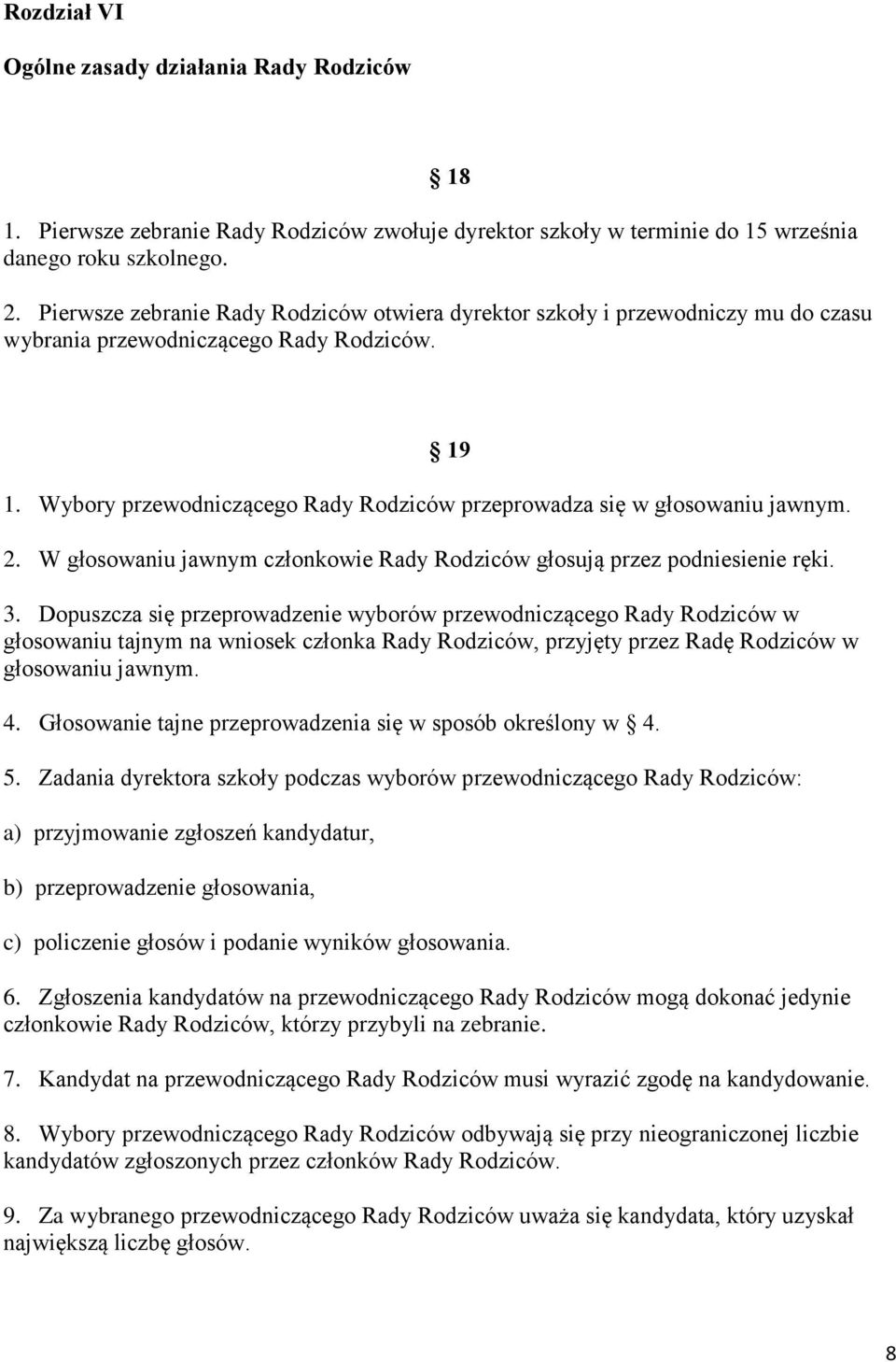 Wybory przewodniczącego Rady Rodziców przeprowadza się w głosowaniu jawnym. 2. W głosowaniu jawnym członkowie Rady Rodziców głosują przez podniesienie ręki. 19 3.