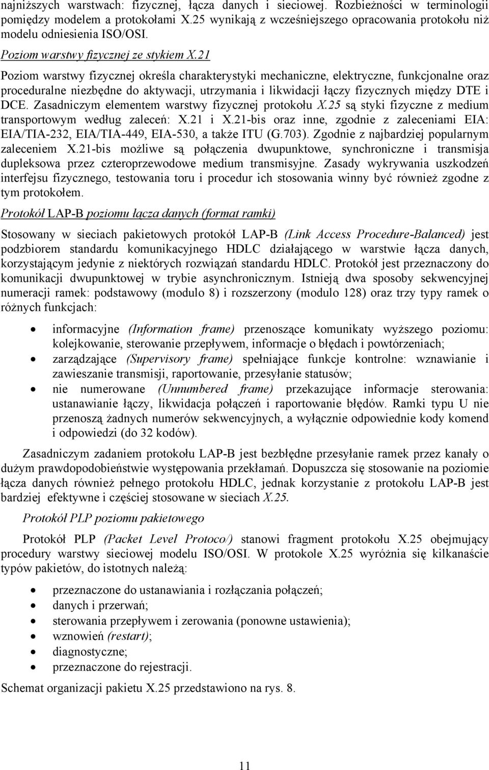 21 Poziom warstwy fizycznej określa charakterystyki mechaniczne, elektryczne, funkcjonalne oraz proceduralne niezbędne do aktywacji, utrzymania i likwidacji łączy fizycznych między DTE i DCE.