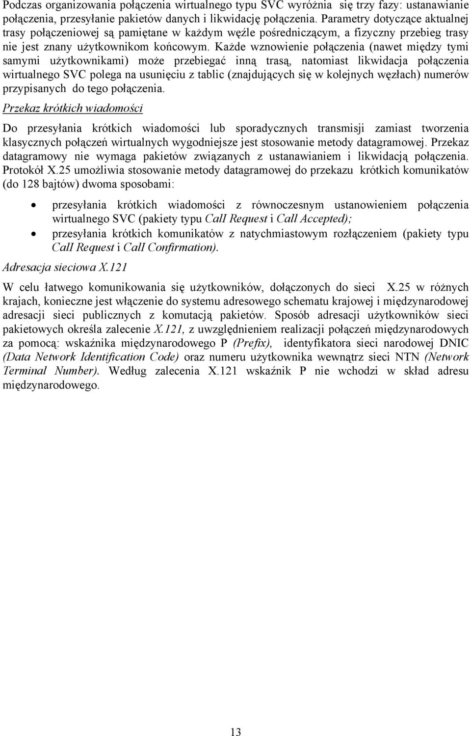 Każde wznowienie połączenia (nawet między tymi samymi użytkownikami) może przebiegać inną trasą, natomiast likwidacja połączenia wirtualnego SVC polega na usunięciu z tablic (znajdujących się w