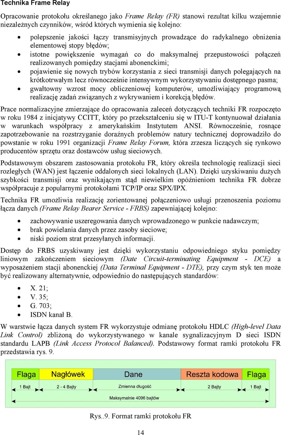 pojawienie się nowych trybów korzystania z sieci transmisji danych polegających na krótkotrwałym lecz równocześnie intensywnym wykorzystywaniu dostępnego pasma; gwałtowny wzrost mocy obliczeniowej