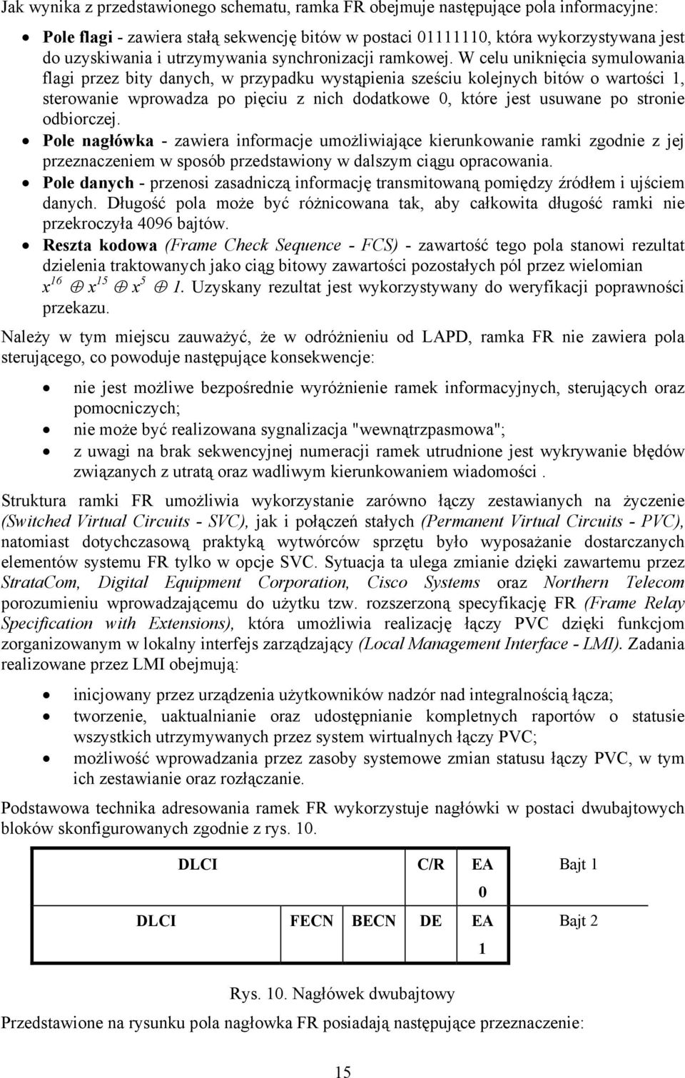 W celu uniknięcia symulowania flagi przez bity danych, w przypadku wystąpienia sześciu kolejnych bitów o wartości 1, sterowanie wprowadza po pięciu z nich dodatkowe 0, które jest usuwane po stronie