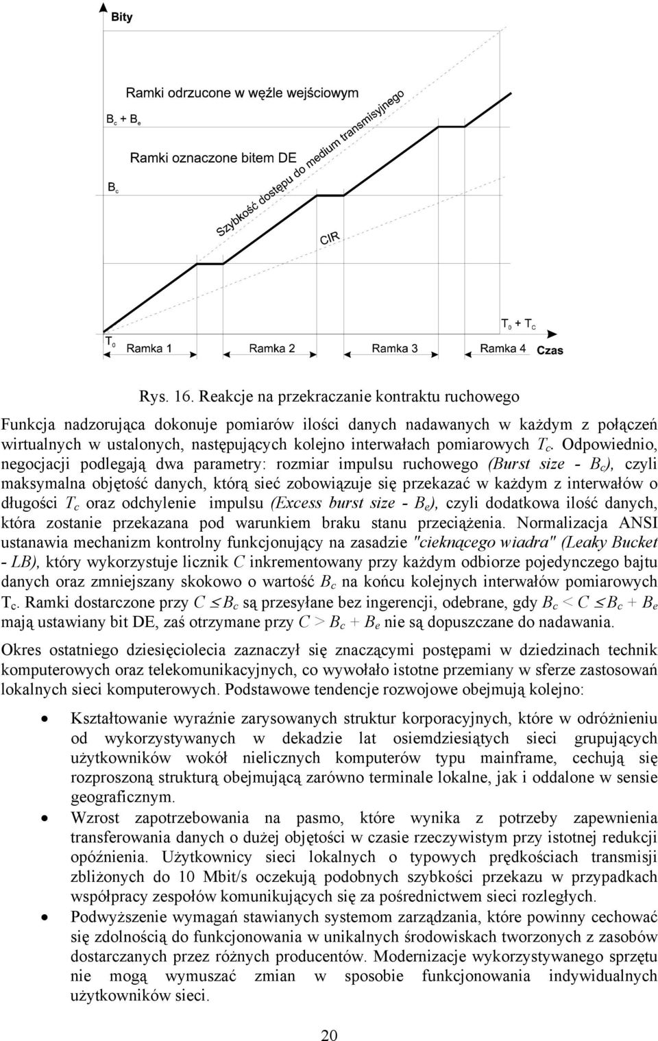 T c. Odpowiednio, negocjacji podlegają dwa parametry: rozmiar impulsu ruchowego (Burst size - B c ), czyli maksymalna objętość danych, którą sieć zobowiązuje się przekazać w każdym z interwałów o