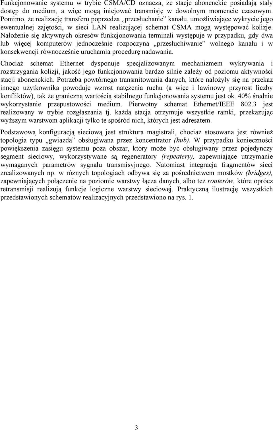 Nałożenie się aktywnych okresów funkcjonowania terminali występuje w przypadku, gdy dwa lub więcej komputerów jednocześnie rozpoczyna przesłuchiwanie wolnego kanału i w konsekwencji równocześnie