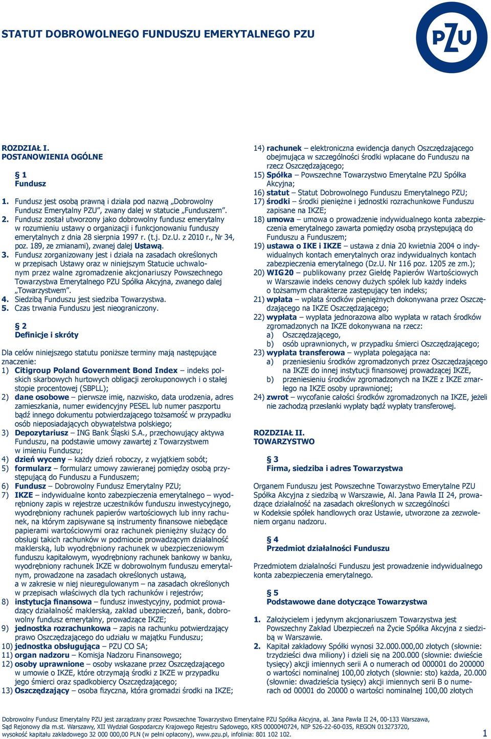 Fundusz został utworzony jako dobrowolny fundusz emerytalny w rozumieniu ustawy o organizacji i funkcjonowaniu funduszy emerytalnych z dnia 28 sierpnia 1997 r. (t.j. Dz.U. z 2010 r., Nr 34, poz.