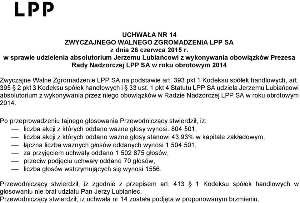 1 pkt 4 Statutu LPP SA udziela Jerzemu Lubiańcowi absolutorium z wykonywania przez niego obowiązków w Radzie Nadzorczej LPP SA w roku obrotowym 2014.