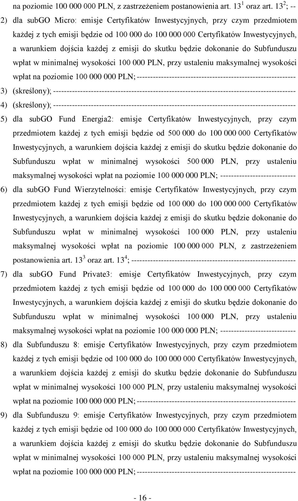 emisji do skutku będzie dokonanie do Subfunduszu wpłat w minimalnej wysokości 100 000 PLN, przy ustaleniu maksymalnej wysokości wpłat na poziomie 100 000 000 PLN;