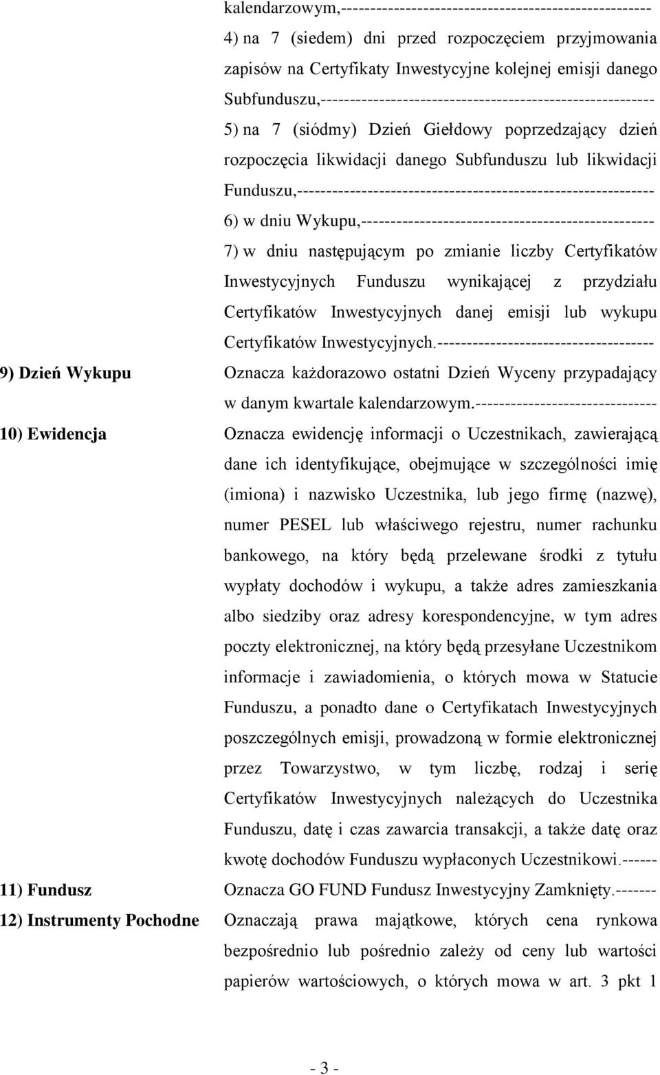 Funduszu,------------------------------------------------------------- 6) w dniu Wykupu,-------------------------------------------------- 7) w dniu następującym po zmianie liczby Certyfikatów