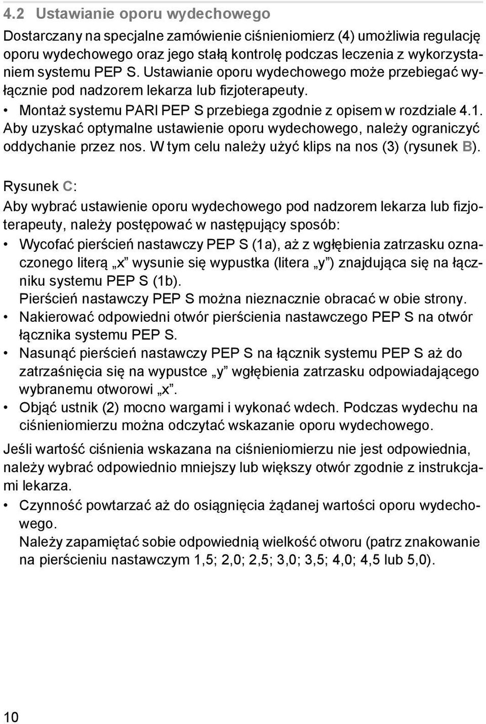 Aby uzyskać optymalne ustawienie oporu wydechowego, należy ograniczyć oddychanie przez nos. W tym celu należy użyć klips na nos (3) (rysunek B).